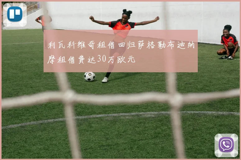 利瓦科维奇租借回归萨格勒布迪纳摩租借费达30万欧元