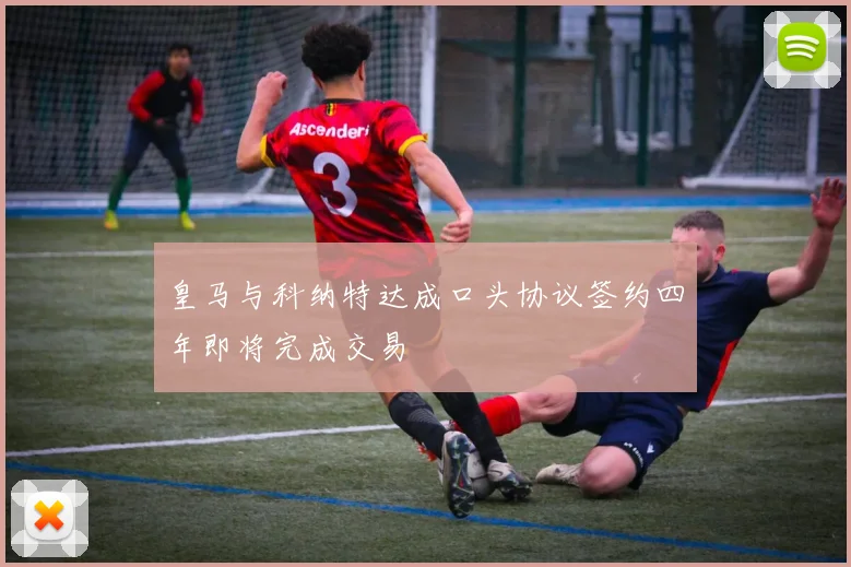 皇马与科纳特达成口头协议签约四年即将完成交易