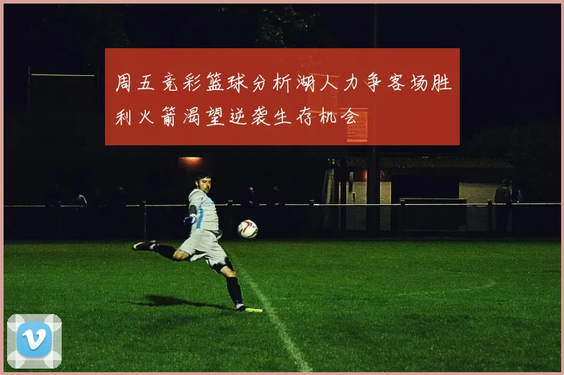 周五竞彩篮球分析湖人力争客场胜利火箭渴望逆袭生存机会