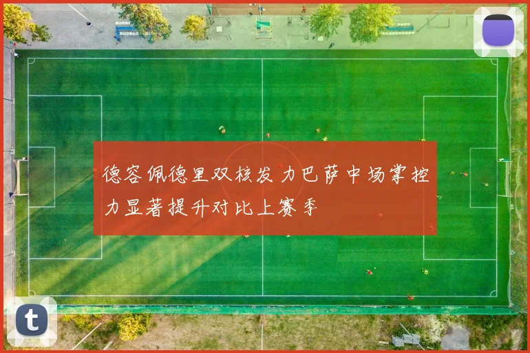 德容佩德里双核发力巴萨中场掌控力显著提升对比上赛季